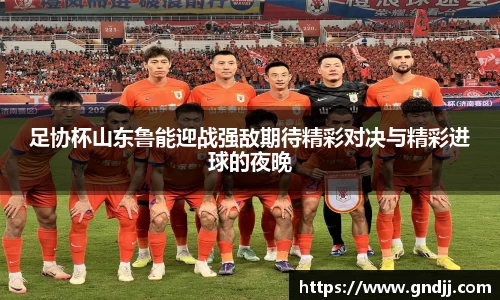 足协杯山东鲁能迎战强敌期待精彩对决与精彩进球的夜晚